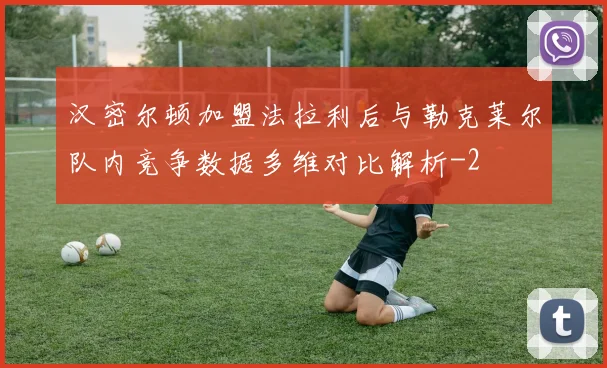 汉密尔顿加盟法拉利后与勒克莱尔队内竞争数据多维对比解析